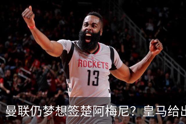 曼联仍梦想签楚阿梅尼？皇马给出明确答复！卡里克首选引援计划仍待定
